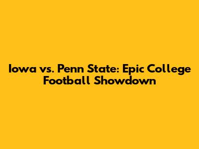 Iowa vs. Penn State: Epic College Football Showdown