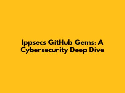 Ippsec's GitHub Gems: A Cybersecurity Deep Dive
