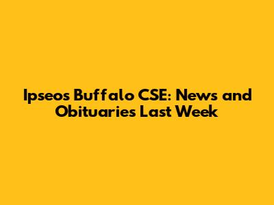Ipseos Buffalo CSE: News and Obituaries Last Week