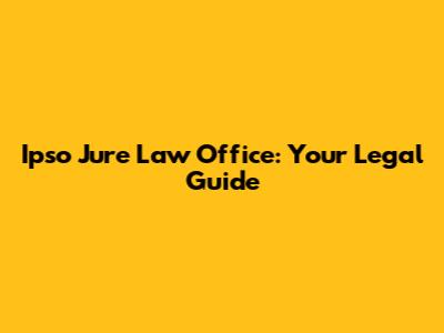 Ipso Jure Law Office: Your Legal Guide