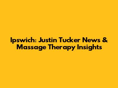 Ipswich: Justin Tucker News & Massage Therapy Insights