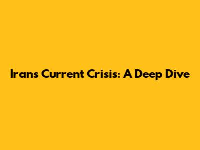 Iran's Current Crisis: A Deep Dive