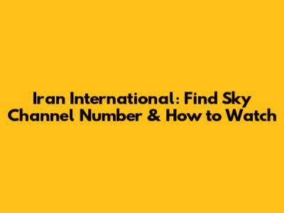Iran International: Find Sky Channel Number & How to Watch