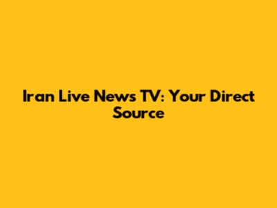 Iran Live News TV: Your Direct Source
