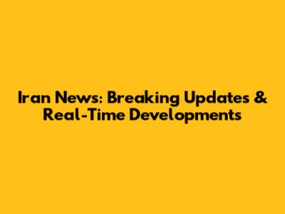 Iran News: Breaking Updates & Real-Time Developments
