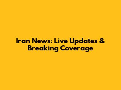 Iran News: Live Updates & Breaking Coverage