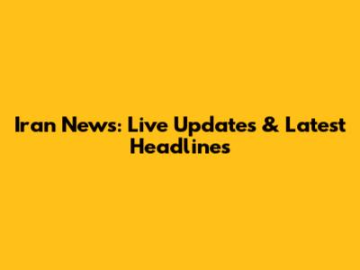 Iran News: Live Updates & Latest Headlines