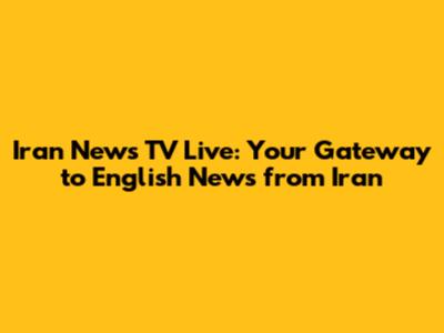 Iran News TV Live: Your Gateway to English News from Iran