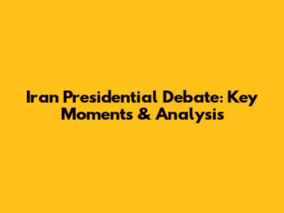 Iran Presidential Debate: Key Moments & Analysis
