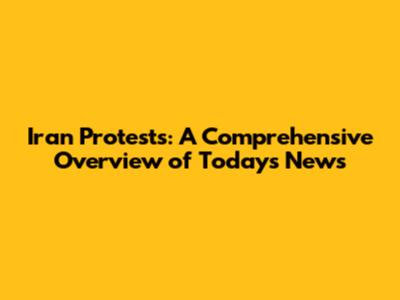 Iran Protests: A Comprehensive Overview of Today's News