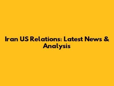 Iran US Relations: Latest News & Analysis