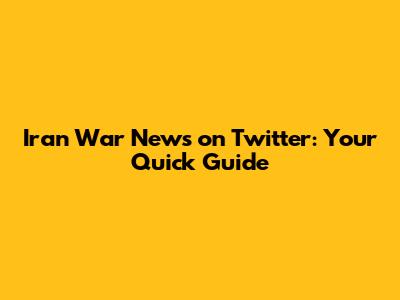 Iran War News on Twitter: Your Quick Guide