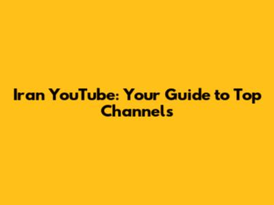 Iran YouTube: Your Guide to Top Channels