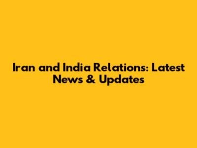 Iran and India Relations: Latest News & Updates
