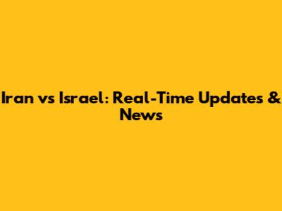 Iran vs Israel: Real-Time Updates & News