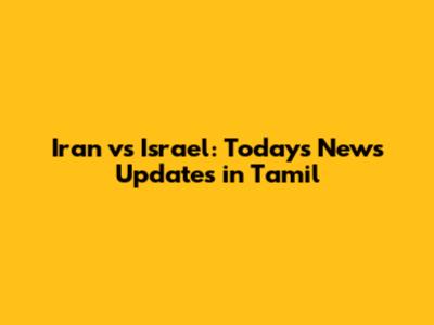 Iran vs Israel: Today's News Updates in Tamil