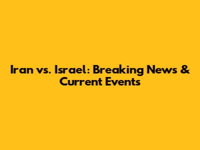 Iran vs. Israel: Breaking News & Current Events