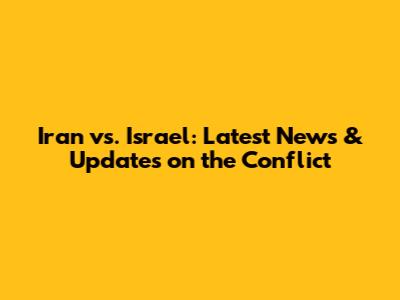 Iran vs. Israel: Latest News & Updates on the Conflict