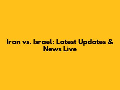 Iran vs. Israel: Latest Updates & News Live