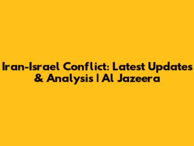 Iran-Israel Conflict: Latest Updates & Analysis | Al Jazeera