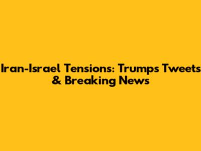 Iran-Israel Tensions: Trump's Tweets & Breaking News