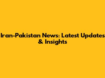 Iran-Pakistan News: Latest Updates & Insights