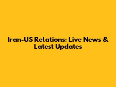 Iran-US Relations: Live News & Latest Updates