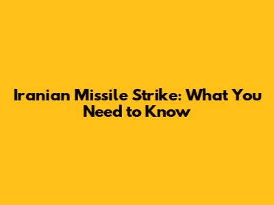 Iranian Missile Strike: What You Need to Know