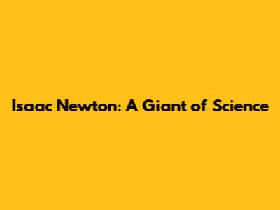 Isaac Newton: A Giant of Science