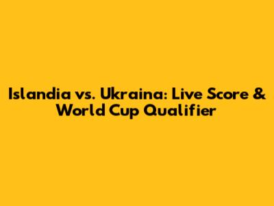 Islandia vs. Ukraina: Live Score & World Cup Qualifier