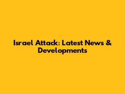 Israel Attack: Latest News & Developments