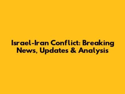 Israel-Iran Conflict: Breaking News, Updates & Analysis