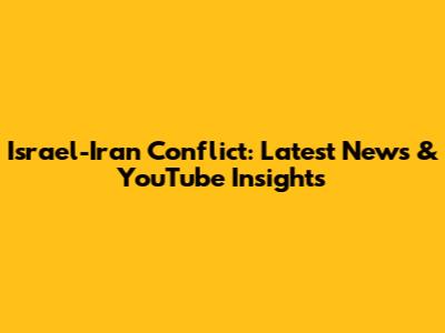 Israel-Iran Conflict: Latest News & YouTube Insights