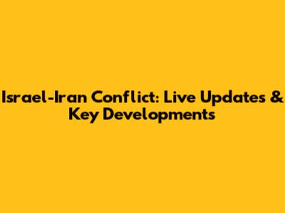Israel-Iran Conflict: Live Updates & Key Developments