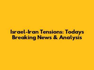 Israel-Iran Tensions: Today's Breaking News & Analysis