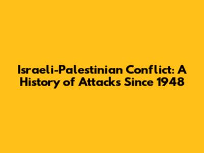 Israeli-Palestinian Conflict: A History of Attacks Since 1948