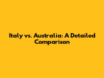Italy vs. Australia: A Detailed Comparison