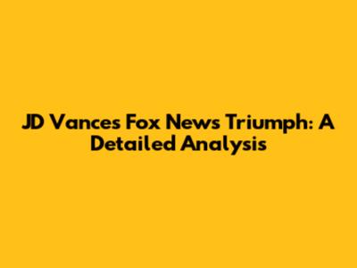 JD Vance's Fox News Triumph: A Detailed Analysis
