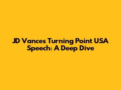 JD Vance's Turning Point USA Speech: A Deep Dive