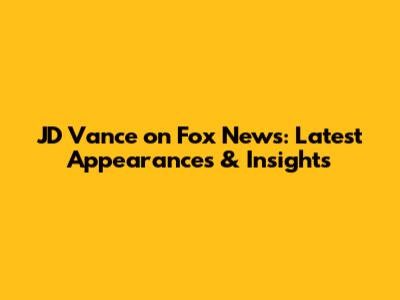 JD Vance on Fox News: Latest Appearances & Insights