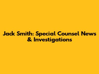 Jack Smith: Special Counsel News & Investigations