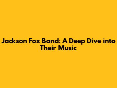 Jackson Fox Band: A Deep Dive into Their Music