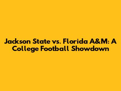 Jackson State vs. Florida A&M: A College Football Showdown