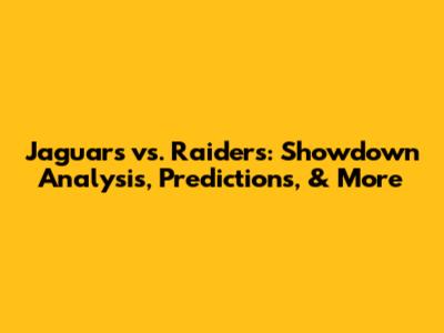 Jaguars vs. Raiders: Showdown Analysis, Predictions, & More