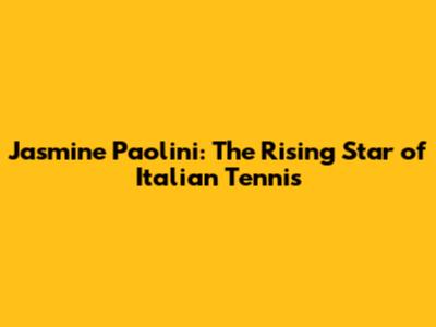 Jasmine Paolini: The Rising Star of Italian Tennis
