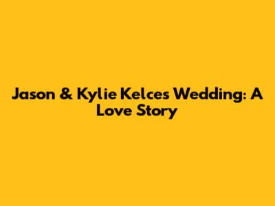 Jason & Kylie Kelce's Wedding: A Love Story