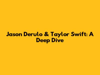 Jason Derulo & Taylor Swift: A Deep Dive