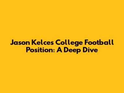 Jason Kelce's College Football Position: A Deep Dive