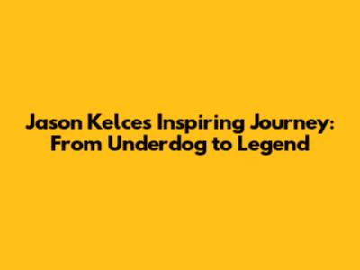 Jason Kelce's Inspiring Journey: From Underdog to Legend