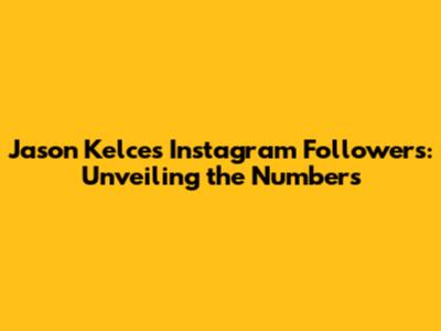 Jason Kelce's Instagram Followers: Unveiling the Numbers